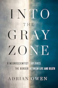 Into the Gray Zone: A Neuroscientist Explores the Mysteries of the Brain and the Border Between Life and Death